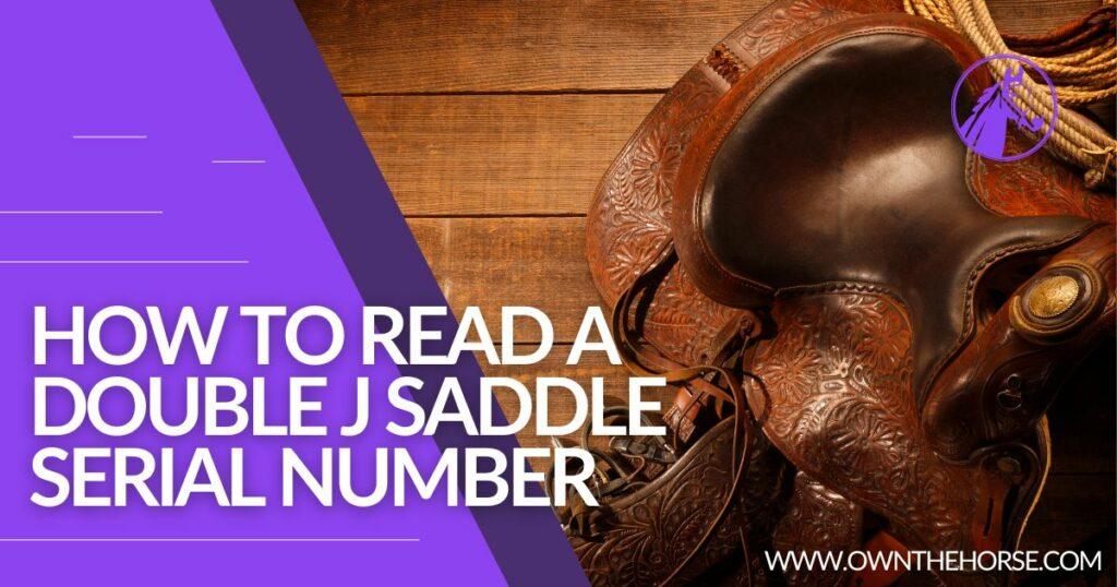 How to Read a Double J Saddle Serial Number – 2023 Guide